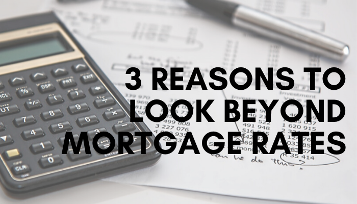 3 Reasons to Look Beyond Mortgage Rates